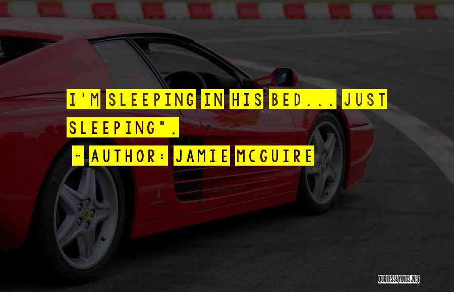 Jamie McGuire Quotes: I'm Sleeping In His Bed... Just Sleeping.