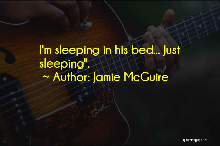 Jamie McGuire Quotes: I'm Sleeping In His Bed... Just Sleeping.