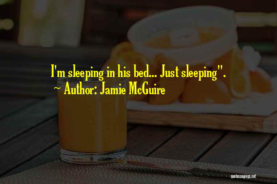 Jamie McGuire Quotes: I'm Sleeping In His Bed... Just Sleeping.
