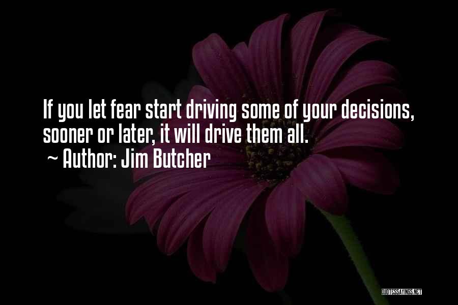 Jim Butcher Quotes: If You Let Fear Start Driving Some Of Your Decisions, Sooner Or Later, It Will Drive Them All.