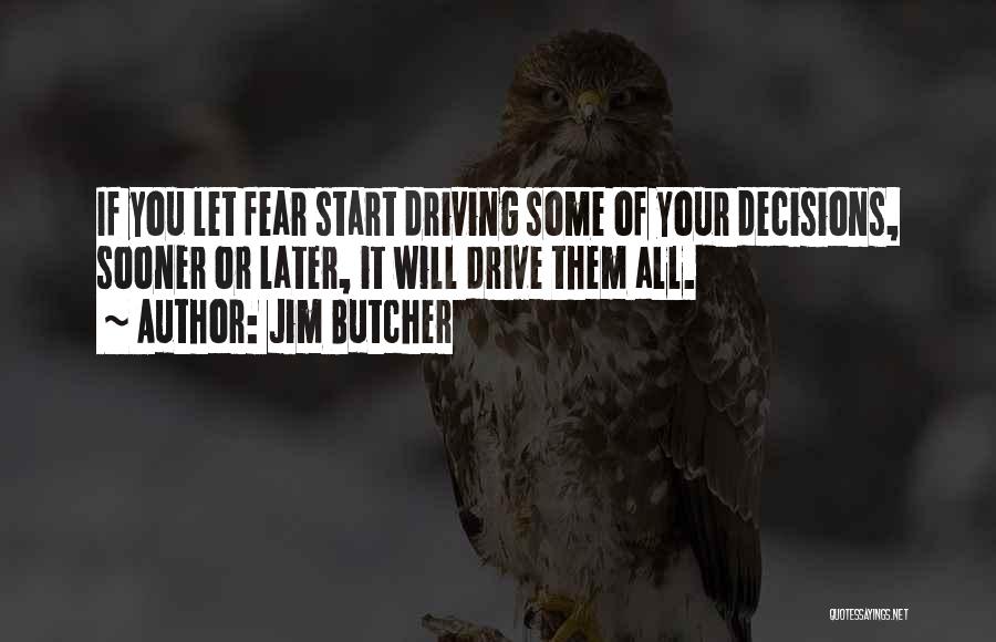 Jim Butcher Quotes: If You Let Fear Start Driving Some Of Your Decisions, Sooner Or Later, It Will Drive Them All.