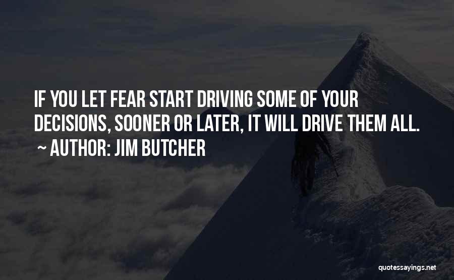 Jim Butcher Quotes: If You Let Fear Start Driving Some Of Your Decisions, Sooner Or Later, It Will Drive Them All.