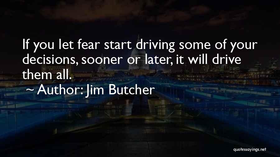 Jim Butcher Quotes: If You Let Fear Start Driving Some Of Your Decisions, Sooner Or Later, It Will Drive Them All.