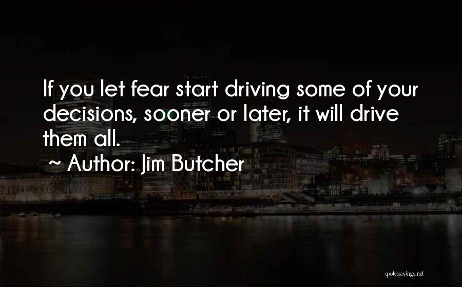 Jim Butcher Quotes: If You Let Fear Start Driving Some Of Your Decisions, Sooner Or Later, It Will Drive Them All.