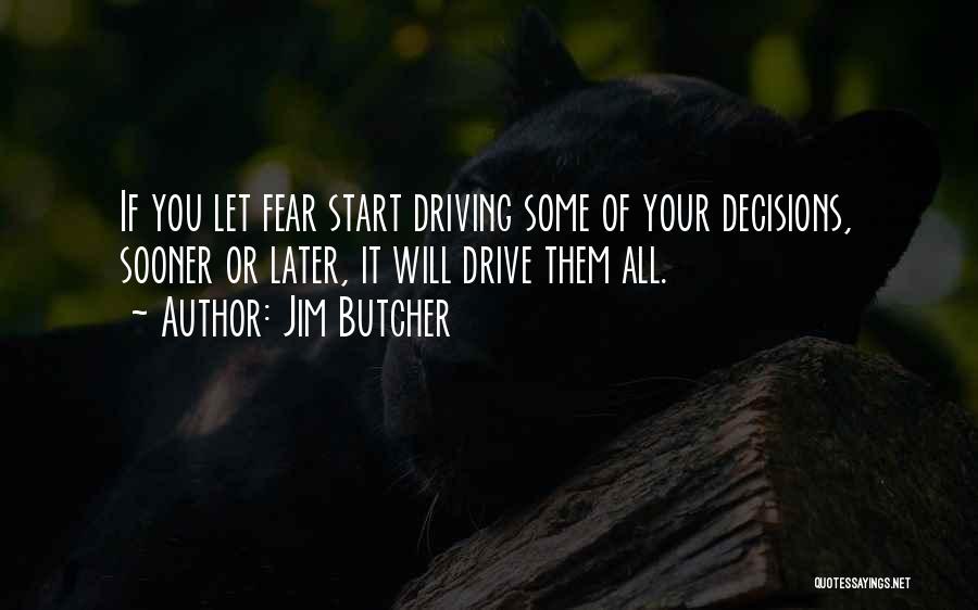 Jim Butcher Quotes: If You Let Fear Start Driving Some Of Your Decisions, Sooner Or Later, It Will Drive Them All.