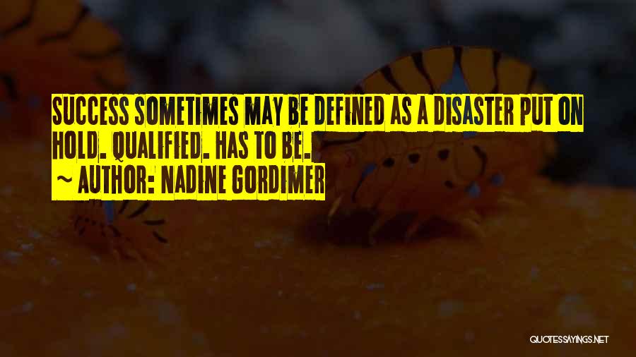 Nadine Gordimer Quotes: Success Sometimes May Be Defined As A Disaster Put On Hold. Qualified. Has To Be.
