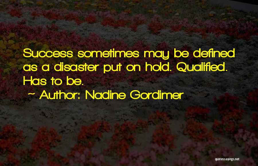 Nadine Gordimer Quotes: Success Sometimes May Be Defined As A Disaster Put On Hold. Qualified. Has To Be.