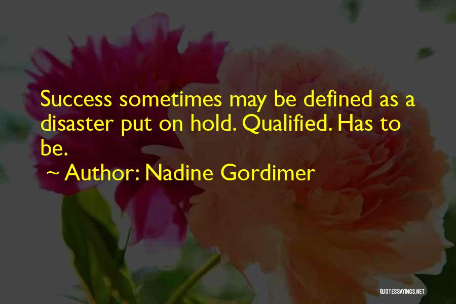 Nadine Gordimer Quotes: Success Sometimes May Be Defined As A Disaster Put On Hold. Qualified. Has To Be.