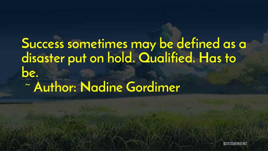 Nadine Gordimer Quotes: Success Sometimes May Be Defined As A Disaster Put On Hold. Qualified. Has To Be.