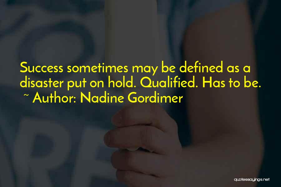 Nadine Gordimer Quotes: Success Sometimes May Be Defined As A Disaster Put On Hold. Qualified. Has To Be.
