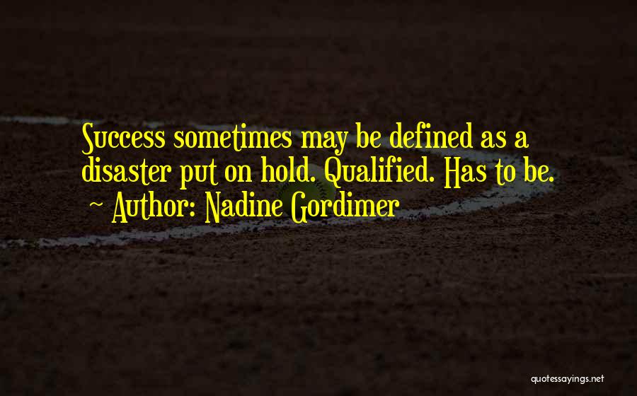 Nadine Gordimer Quotes: Success Sometimes May Be Defined As A Disaster Put On Hold. Qualified. Has To Be.
