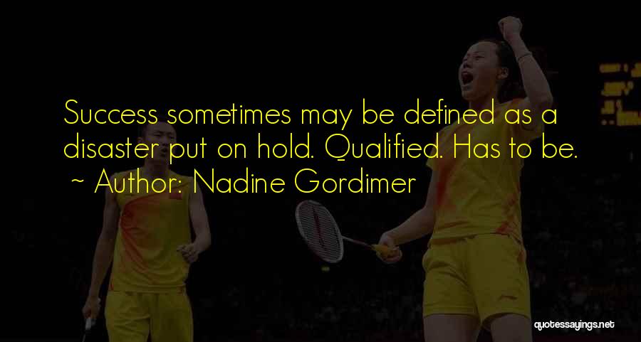 Nadine Gordimer Quotes: Success Sometimes May Be Defined As A Disaster Put On Hold. Qualified. Has To Be.