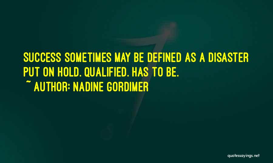 Nadine Gordimer Quotes: Success Sometimes May Be Defined As A Disaster Put On Hold. Qualified. Has To Be.