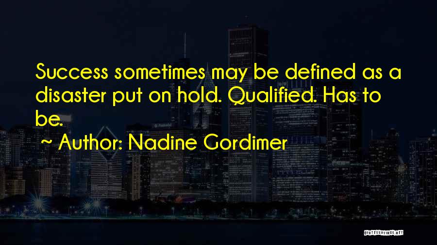 Nadine Gordimer Quotes: Success Sometimes May Be Defined As A Disaster Put On Hold. Qualified. Has To Be.