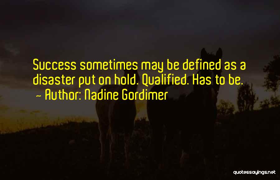 Nadine Gordimer Quotes: Success Sometimes May Be Defined As A Disaster Put On Hold. Qualified. Has To Be.