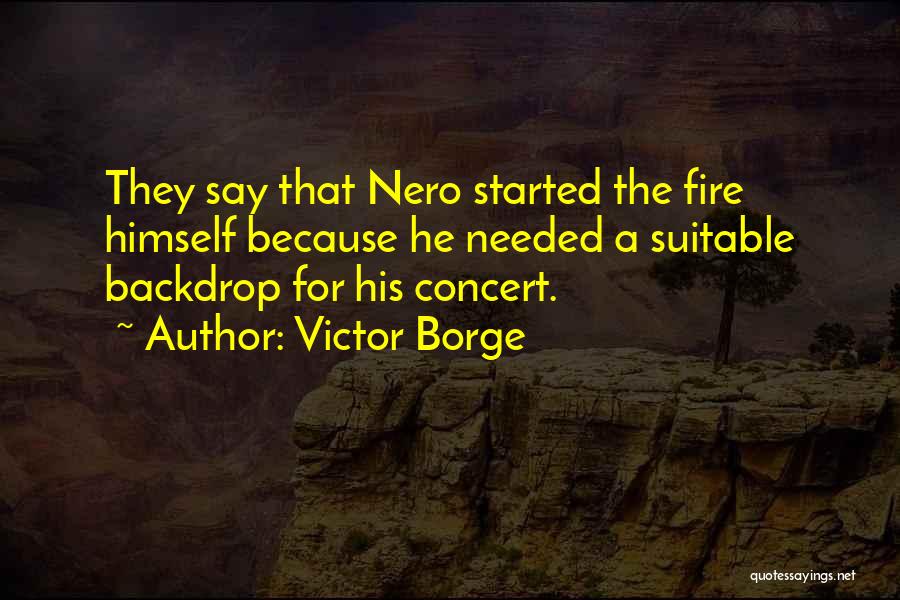 Victor Borge Quotes: They Say That Nero Started The Fire Himself Because He Needed A Suitable Backdrop For His Concert.