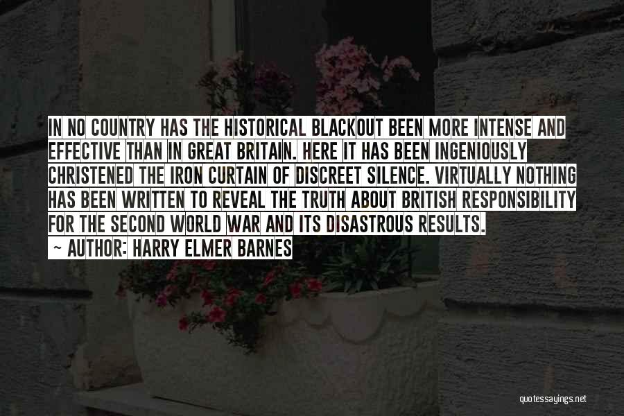 Harry Elmer Barnes Quotes: In No Country Has The Historical Blackout Been More Intense And Effective Than In Great Britain. Here It Has Been