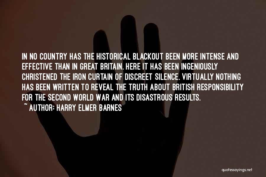 Harry Elmer Barnes Quotes: In No Country Has The Historical Blackout Been More Intense And Effective Than In Great Britain. Here It Has Been