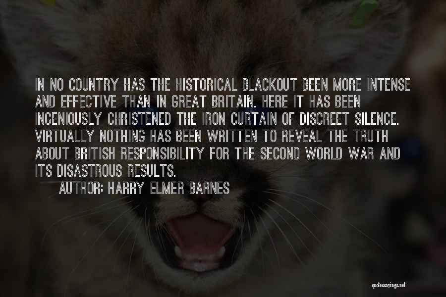 Harry Elmer Barnes Quotes: In No Country Has The Historical Blackout Been More Intense And Effective Than In Great Britain. Here It Has Been