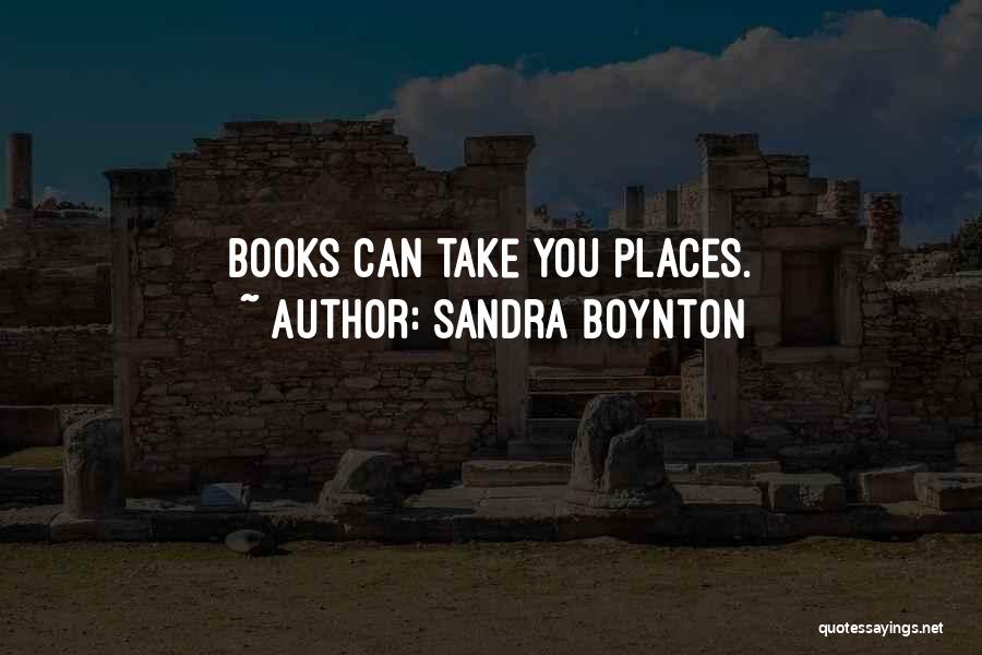 Sandra Boynton Quotes: Books Can Take You Places.