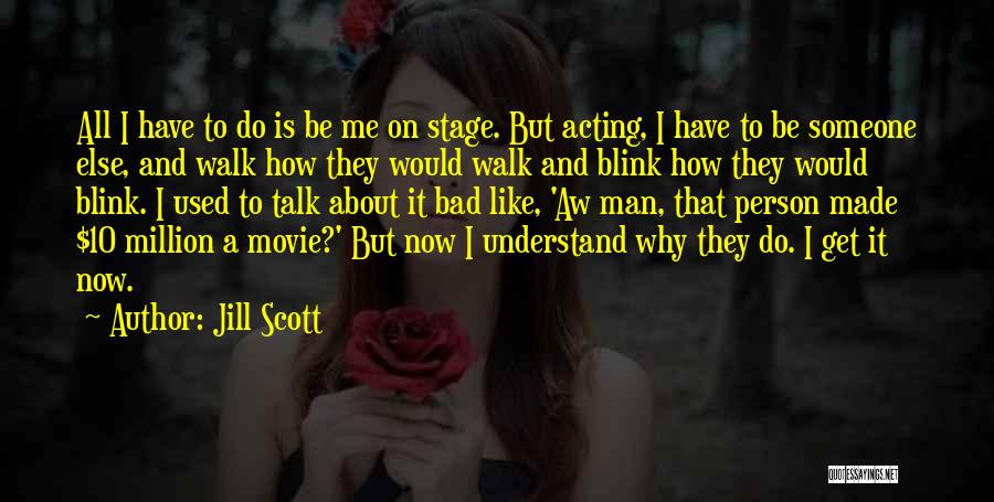 Jill Scott Quotes: All I Have To Do Is Be Me On Stage. But Acting, I Have To Be Someone Else, And Walk