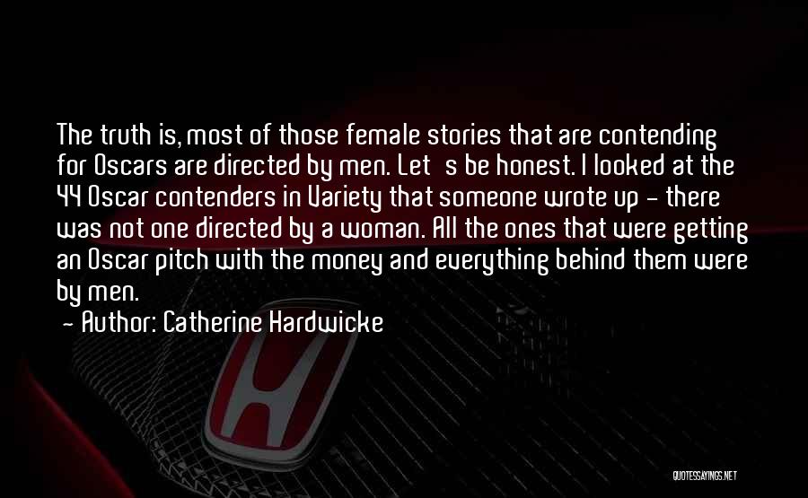 Catherine Hardwicke Quotes: The Truth Is, Most Of Those Female Stories That Are Contending For Oscars Are Directed By Men. Let's Be Honest.
