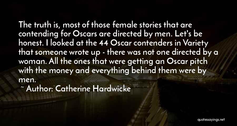 Catherine Hardwicke Quotes: The Truth Is, Most Of Those Female Stories That Are Contending For Oscars Are Directed By Men. Let's Be Honest.