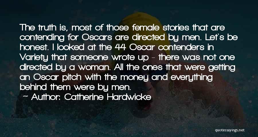 Catherine Hardwicke Quotes: The Truth Is, Most Of Those Female Stories That Are Contending For Oscars Are Directed By Men. Let's Be Honest.