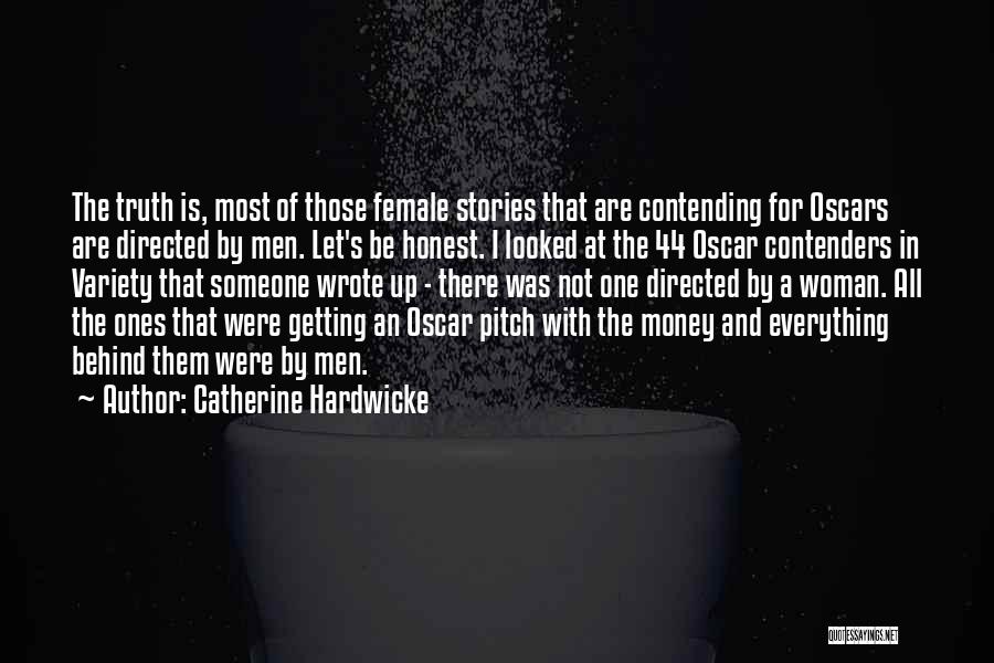 Catherine Hardwicke Quotes: The Truth Is, Most Of Those Female Stories That Are Contending For Oscars Are Directed By Men. Let's Be Honest.