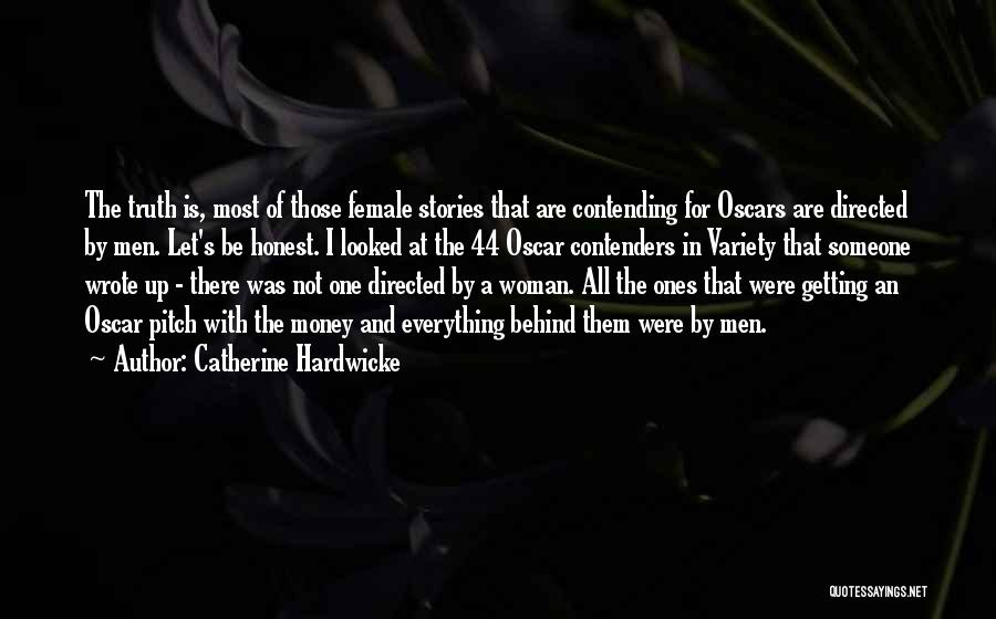 Catherine Hardwicke Quotes: The Truth Is, Most Of Those Female Stories That Are Contending For Oscars Are Directed By Men. Let's Be Honest.