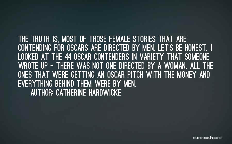 Catherine Hardwicke Quotes: The Truth Is, Most Of Those Female Stories That Are Contending For Oscars Are Directed By Men. Let's Be Honest.