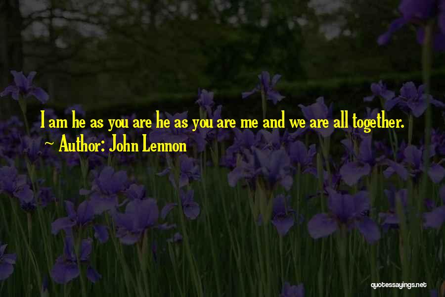 John Lennon Quotes: I Am He As You Are He As You Are Me And We Are All Together.