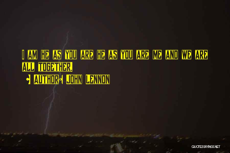 John Lennon Quotes: I Am He As You Are He As You Are Me And We Are All Together.