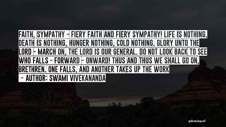 Swami Vivekananda Quotes: Faith, Sympathy - Fiery Faith And Fiery Sympathy! Life Is Nothing, Death Is Nothing, Hunger Nothing, Cold Nothing. Glory Unto