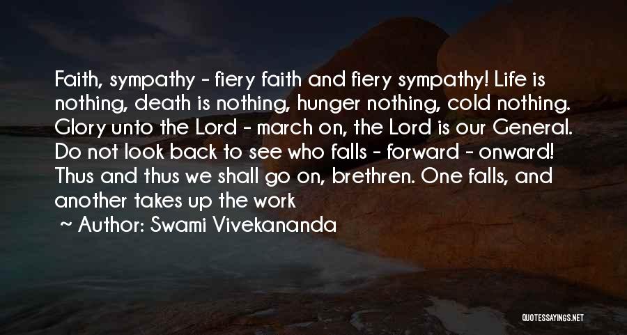 Swami Vivekananda Quotes: Faith, Sympathy - Fiery Faith And Fiery Sympathy! Life Is Nothing, Death Is Nothing, Hunger Nothing, Cold Nothing. Glory Unto