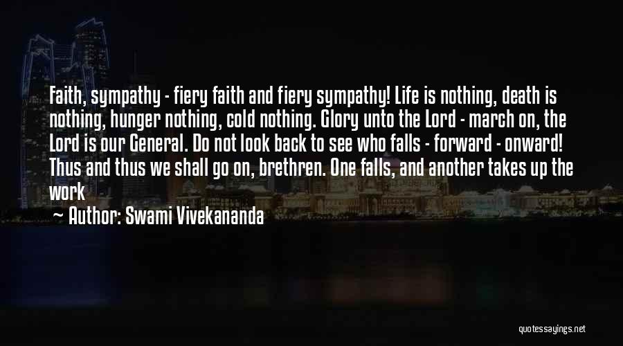 Swami Vivekananda Quotes: Faith, Sympathy - Fiery Faith And Fiery Sympathy! Life Is Nothing, Death Is Nothing, Hunger Nothing, Cold Nothing. Glory Unto