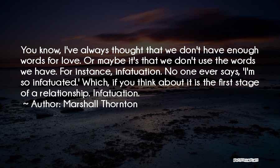 Marshall Thornton Quotes: You Know, I've Always Thought That We Don't Have Enough Words For Love. Or Maybe It's That We Don't Use