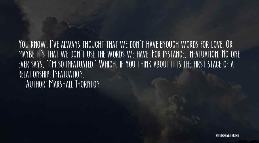 Marshall Thornton Quotes: You Know, I've Always Thought That We Don't Have Enough Words For Love. Or Maybe It's That We Don't Use