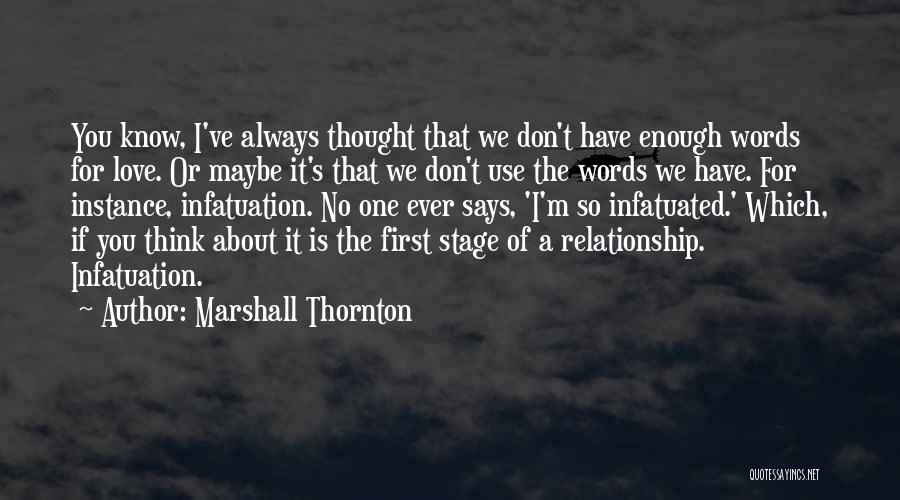 Marshall Thornton Quotes: You Know, I've Always Thought That We Don't Have Enough Words For Love. Or Maybe It's That We Don't Use