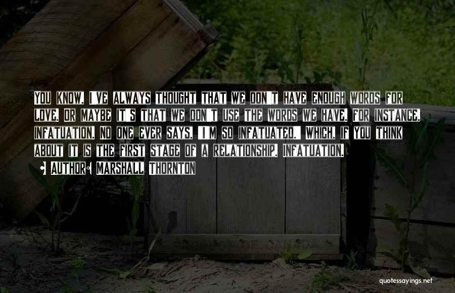 Marshall Thornton Quotes: You Know, I've Always Thought That We Don't Have Enough Words For Love. Or Maybe It's That We Don't Use