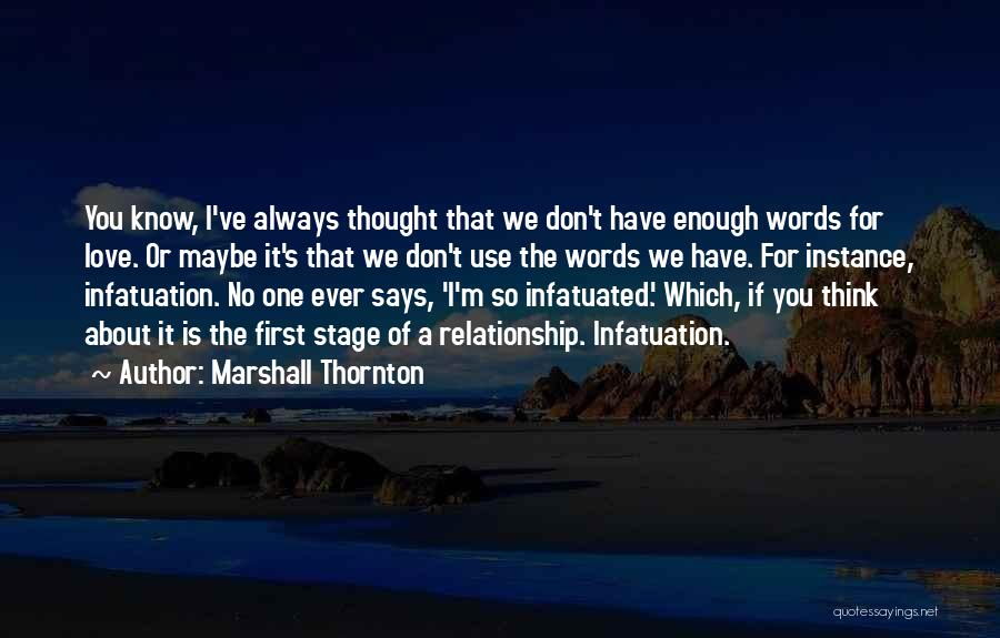 Marshall Thornton Quotes: You Know, I've Always Thought That We Don't Have Enough Words For Love. Or Maybe It's That We Don't Use