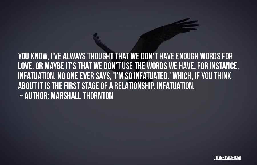 Marshall Thornton Quotes: You Know, I've Always Thought That We Don't Have Enough Words For Love. Or Maybe It's That We Don't Use