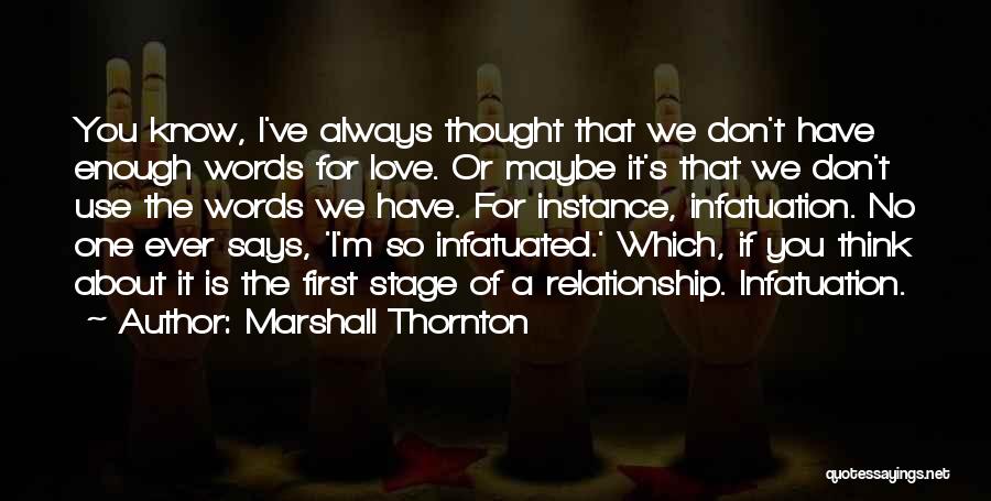 Marshall Thornton Quotes: You Know, I've Always Thought That We Don't Have Enough Words For Love. Or Maybe It's That We Don't Use