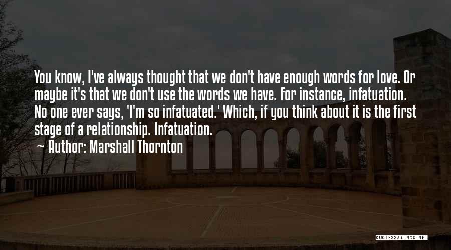 Marshall Thornton Quotes: You Know, I've Always Thought That We Don't Have Enough Words For Love. Or Maybe It's That We Don't Use