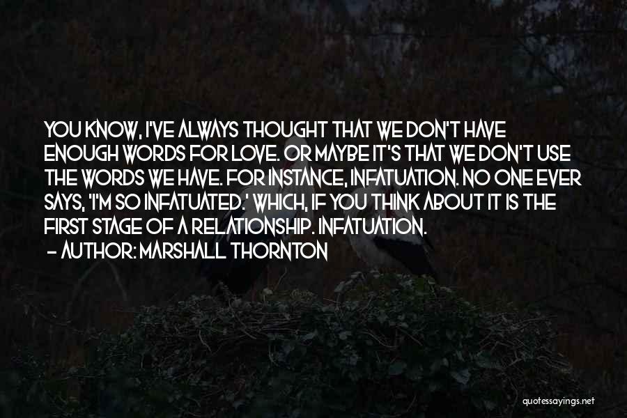 Marshall Thornton Quotes: You Know, I've Always Thought That We Don't Have Enough Words For Love. Or Maybe It's That We Don't Use