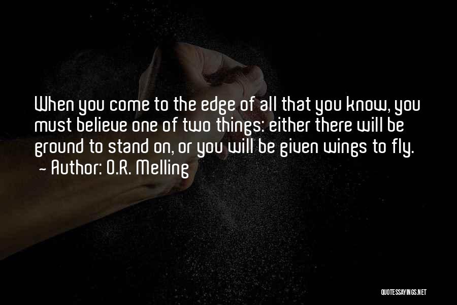 O.R. Melling Quotes: When You Come To The Edge Of All That You Know, You Must Believe One Of Two Things: Either There