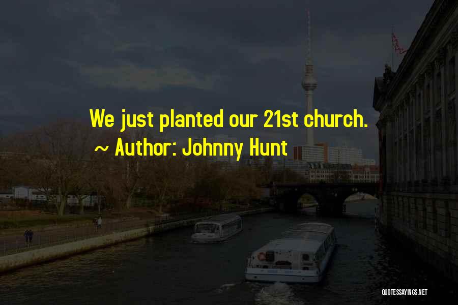 Johnny Hunt Quotes: We Just Planted Our 21st Church.