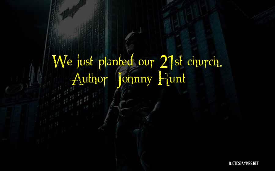 Johnny Hunt Quotes: We Just Planted Our 21st Church.