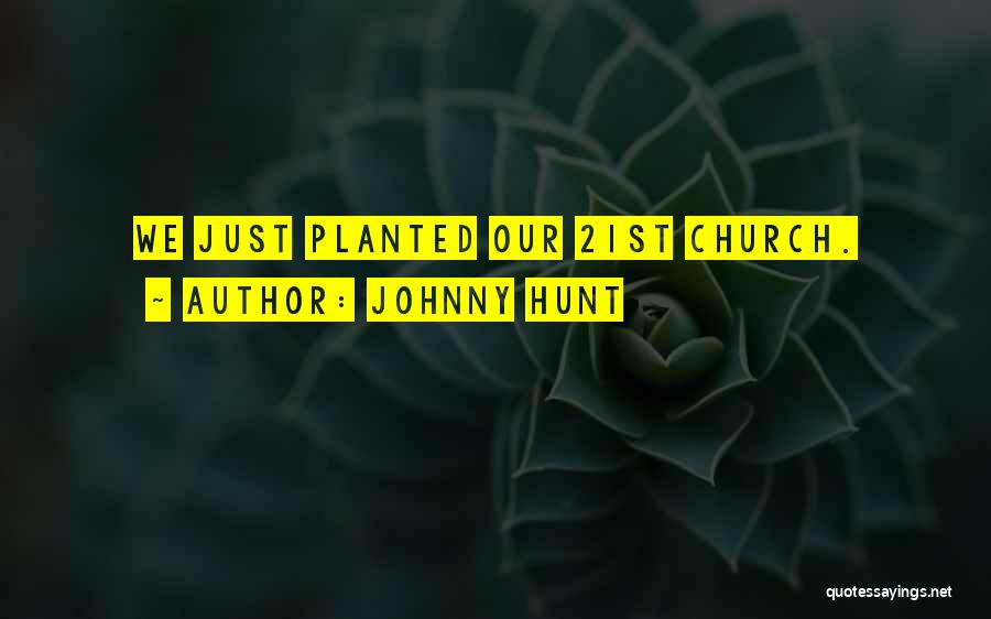 Johnny Hunt Quotes: We Just Planted Our 21st Church.