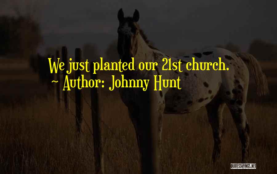 Johnny Hunt Quotes: We Just Planted Our 21st Church.